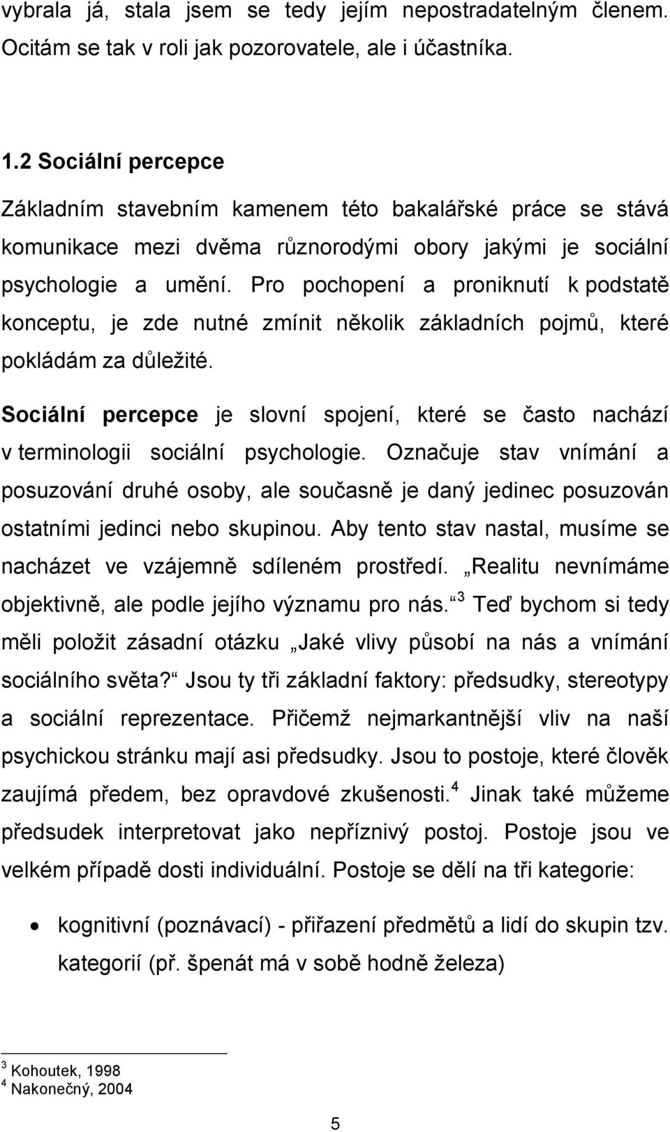 Pro pochopení a proniknutí k podstatě konceptu, je zde nutné zmínit několik základních pojmů, které pokládám za důležité.