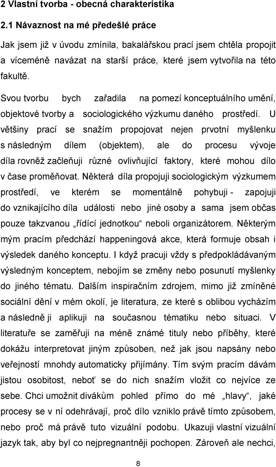 Svou tvorbu bych zařadila na pomezí konceptuálního umění, objektové tvorby a sociologického výzkumu daného prostředí.