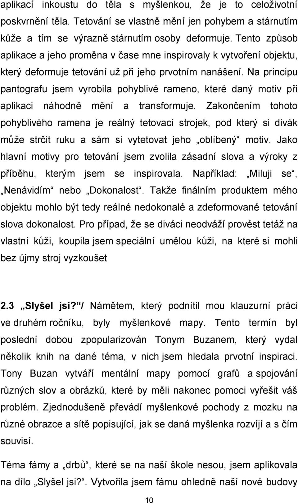 Na principu pantografu jsem vyrobila pohyblivé rameno, které daný motiv při aplikaci náhodně mění a transformuje.