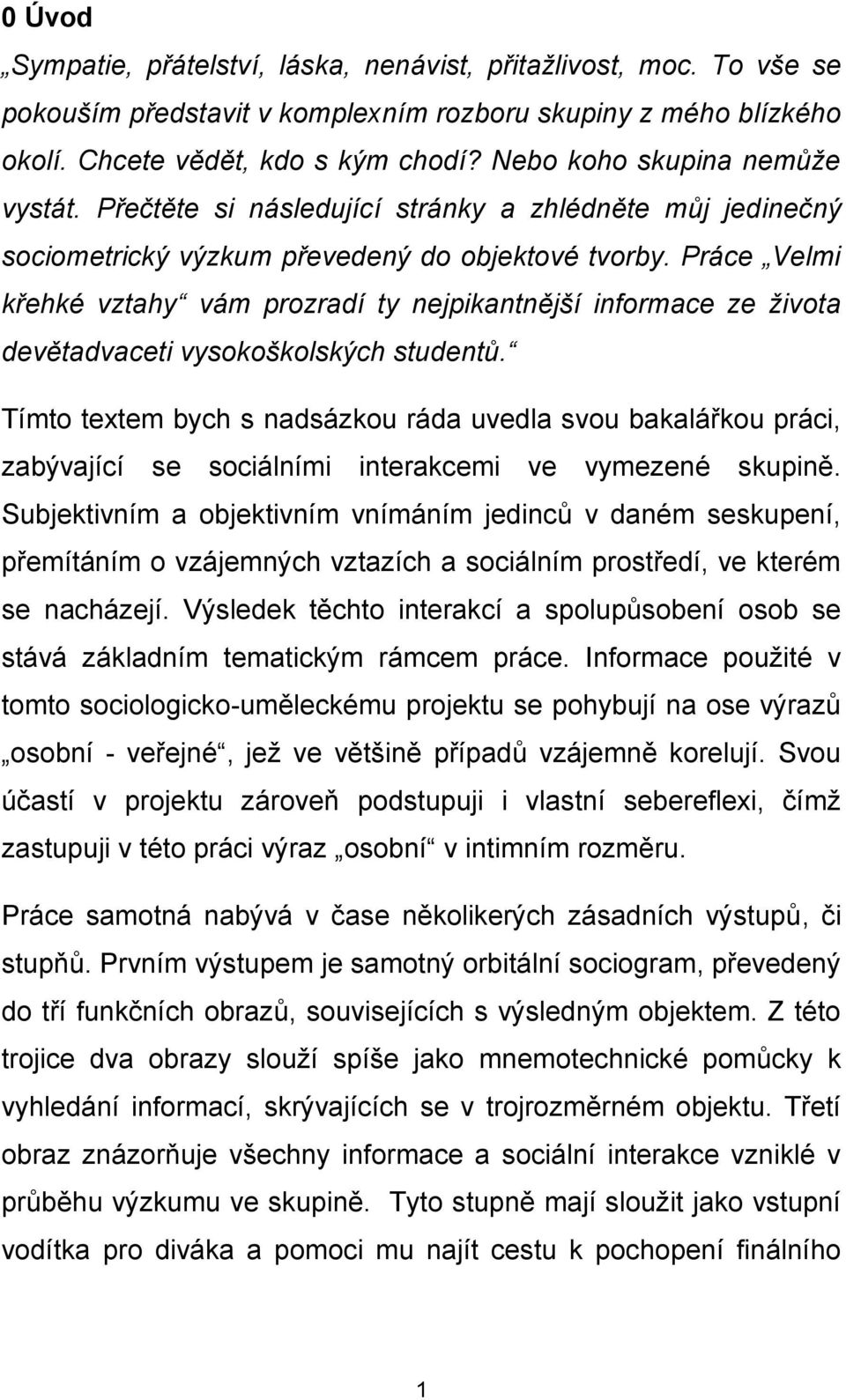 Práce Velmi křehké vztahy vám prozradí ty nejpikantnější informace ze života devětadvaceti vysokoškolských studentů.