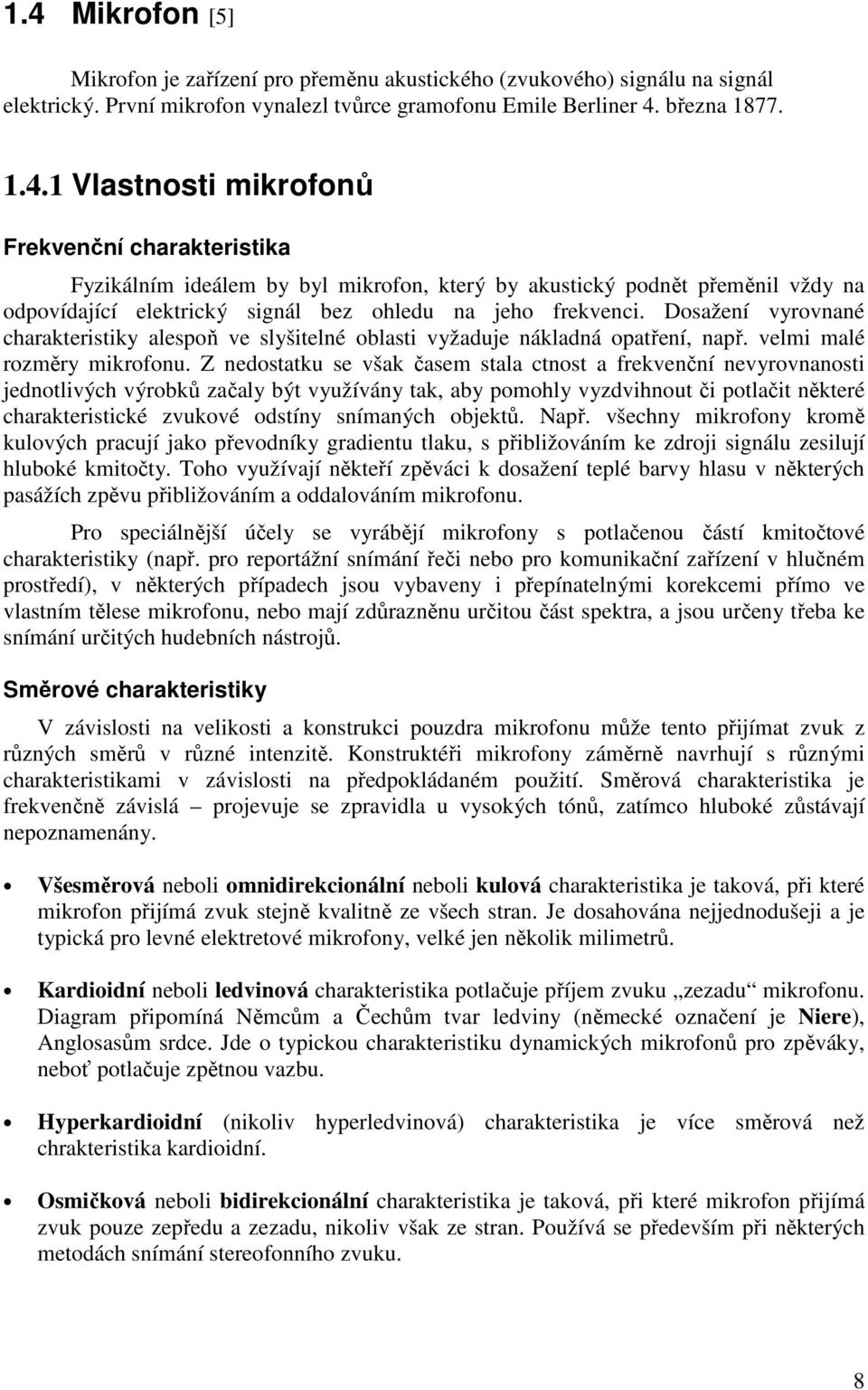 Z nedostatku se však časem stala ctnost a frekvenční nevyrovnanosti jednotlivých výrobků začaly být využívány tak, aby pomohly vyzdvihnout či potlačit některé charakteristické zvukové odstíny