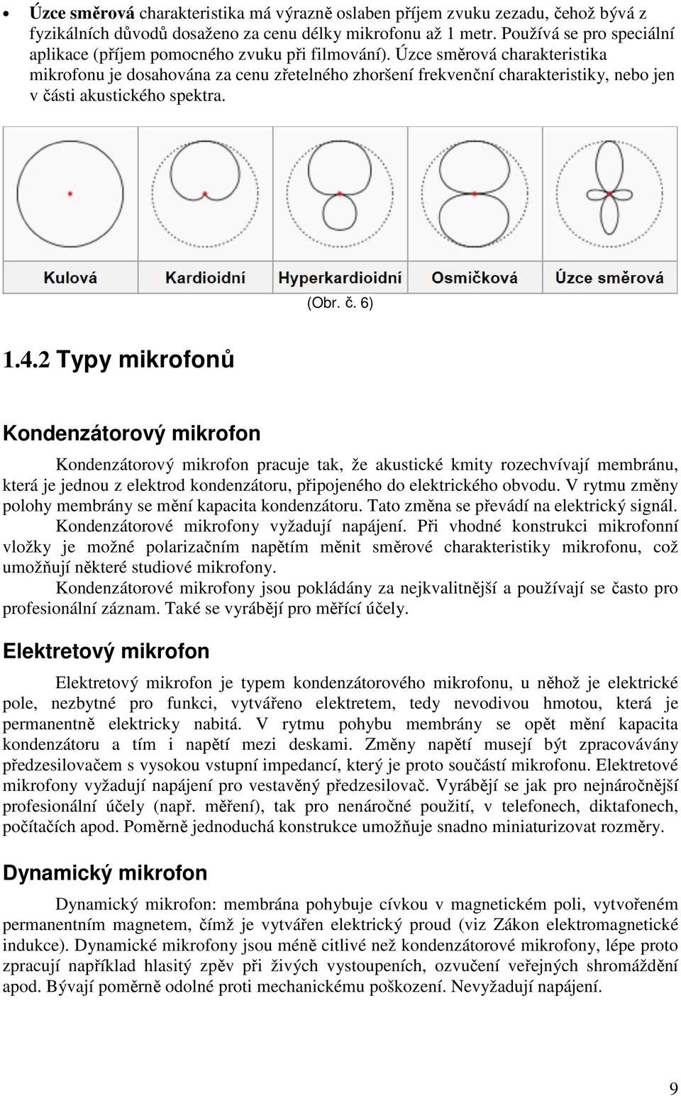 Úzce směrová charakteristika mikrofonu je dosahována za cenu zřetelného zhoršení frekvenční charakteristiky, nebo jen v části akustického spektra. (Obr. č. 6) 1.4.