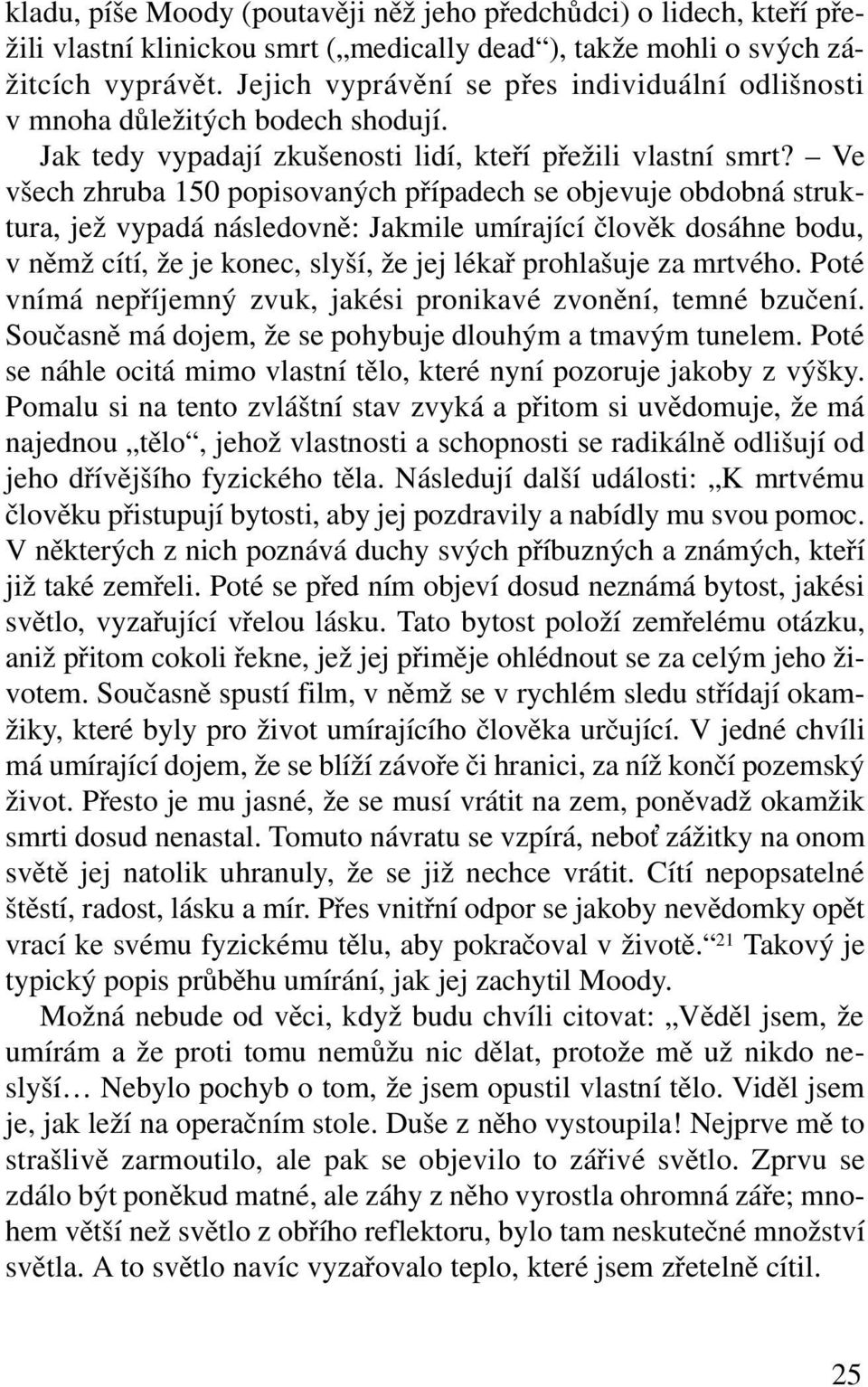 Ve všech zhruba 150 popisovaných případech se objevuje obdobná struktura, jež vypadá následovně: Jakmile umírající člověk dosáhne bodu, v němž cítí, že je konec, slyší, že jej lékař prohlašuje za