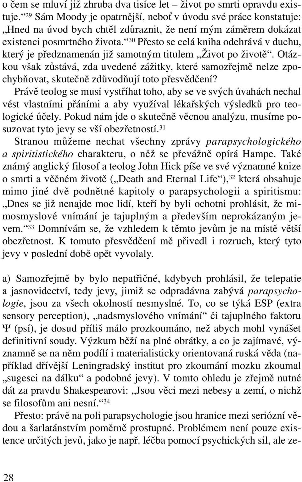 30 Přesto se celá kniha odehrává v duchu, který je předznamenán již samotným titulem Život po životě.