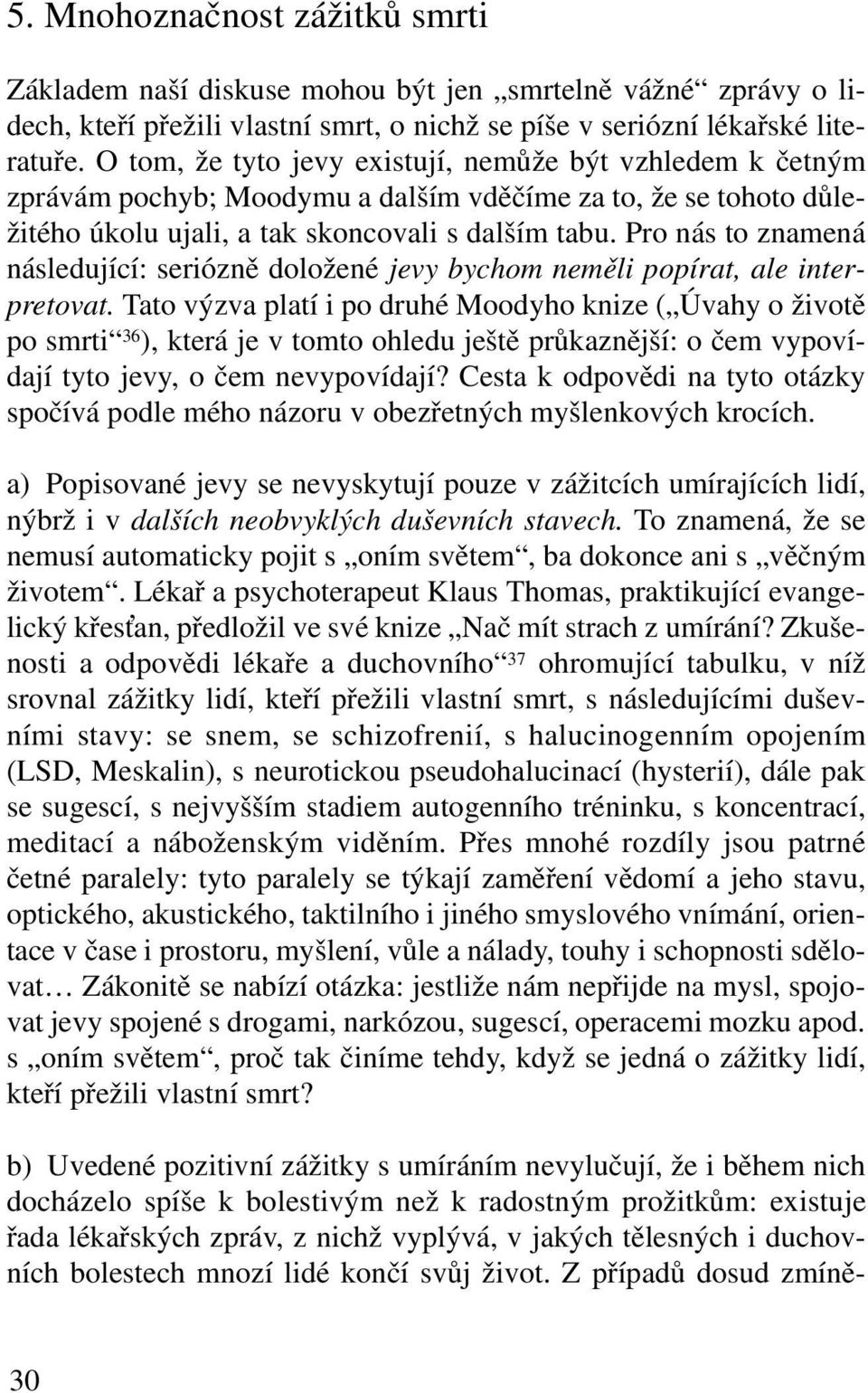 Pro nás to znamená následující: seriózně doložené jevy bychom neměli popírat, ale interpretovat.