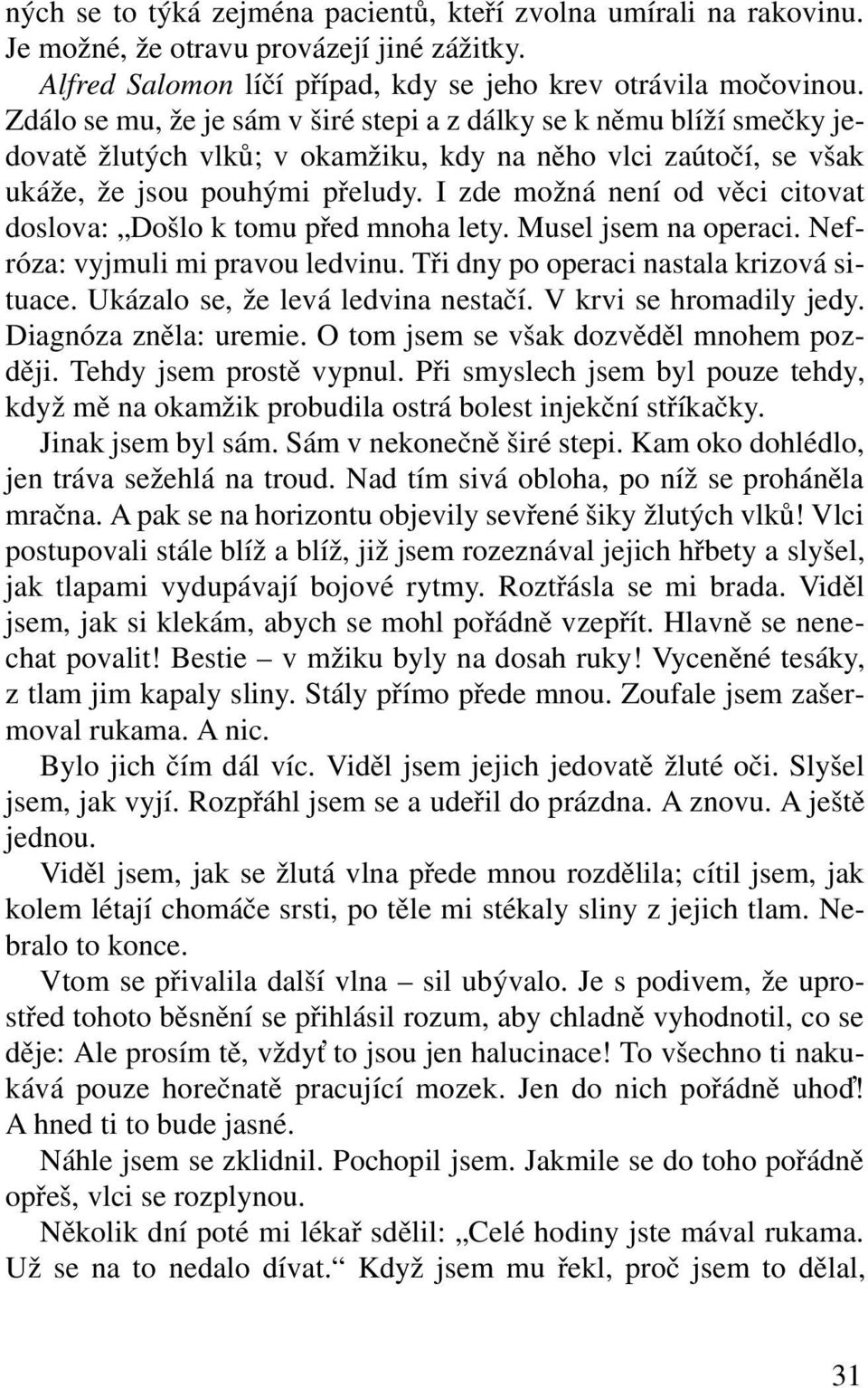 I zde možná není od věci citovat doslova: Došlo k tomu před mnoha lety. Musel jsem na operaci. Nefróza: vyjmuli mi pravou ledvinu. Tři dny po operaci nastala krizová situace.