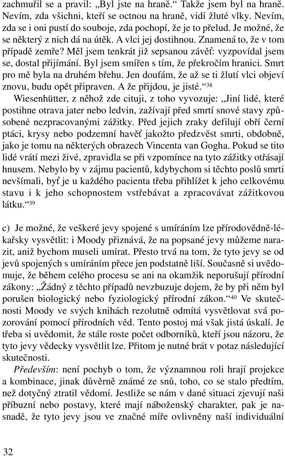 Byl jsem smířen s tím, že překročím hranici. Smrt pro mě byla na druhém břehu. Jen doufám, že až se ti žlutí vlci objeví znovu, budu opět připraven. A že přijdou, je jisté.