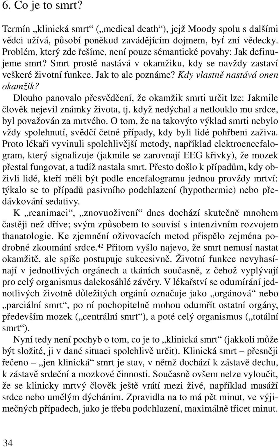 Kdy vlastně nastává onen okamžik? Dlouho panovalo přesvědčení, že okamžik smrti určit lze: Jakmile člověk nejevil známky života, tj. když nedýchal a netlouklo mu srdce, byl považován za mrtvého.