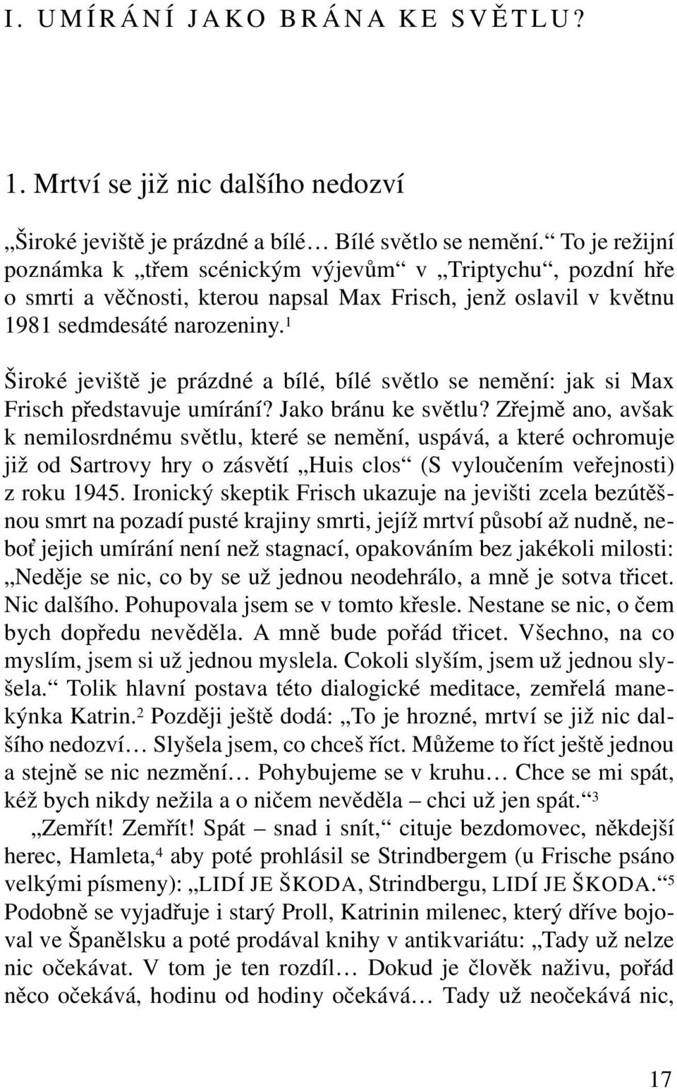 1 Široké jeviště je prázdné a bílé, bílé světlo se nemění: jak si Max Frisch představuje umírání? Jako bránu ke světlu?