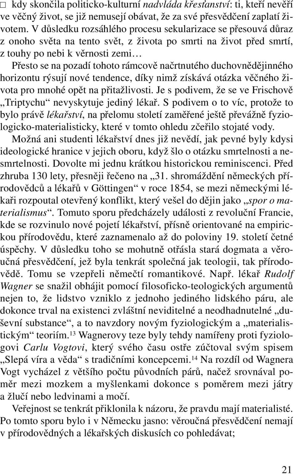 načrtnutého duchovnědějinného horizontu rýsují nové tendence, díky nimž získává otázka věčného života pro mnohé opět na přitažlivosti.