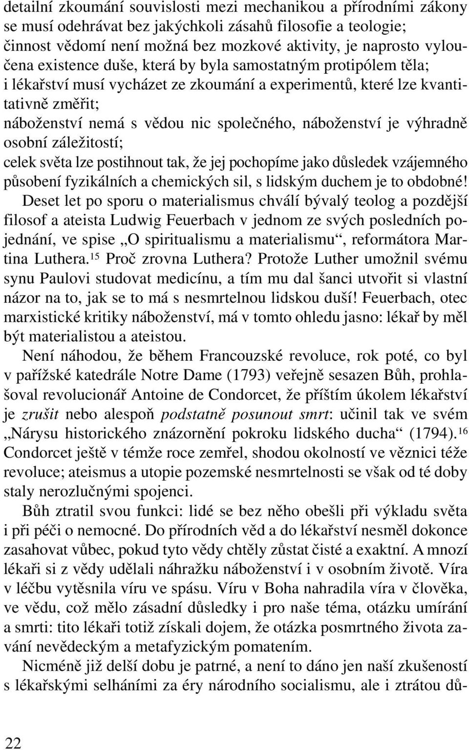 výhradně osobní záležitostí; celek světa lze postihnout tak, že jej pochopíme jako důsledek vzájemného působení fyzikálních a chemických sil, s lidským duchem je to obdobné!