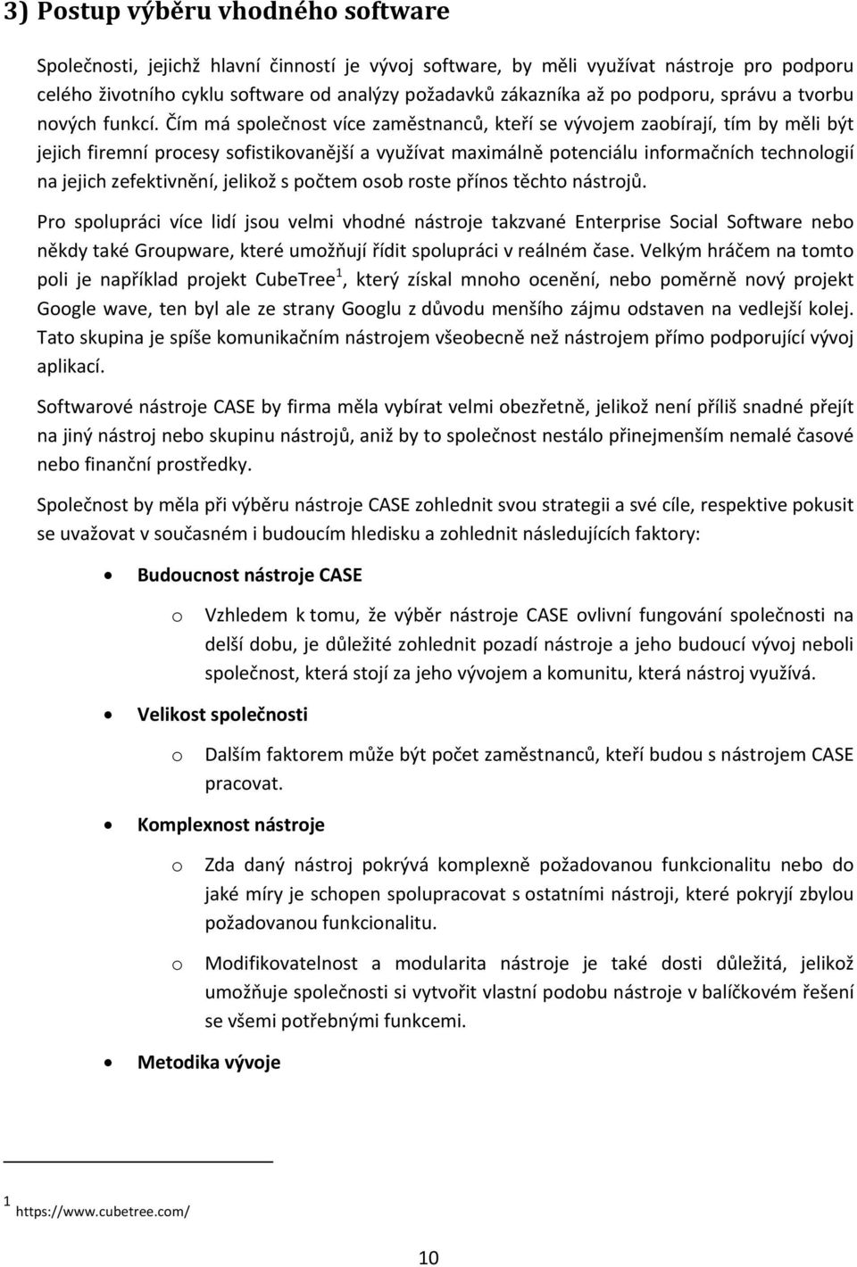 Čím má společnost více zaměstnanců, kteří se vývojem zaobírají, tím by měli být jejich firemní procesy sofistikovanější a využívat maximálně potenciálu informačních technologií na jejich