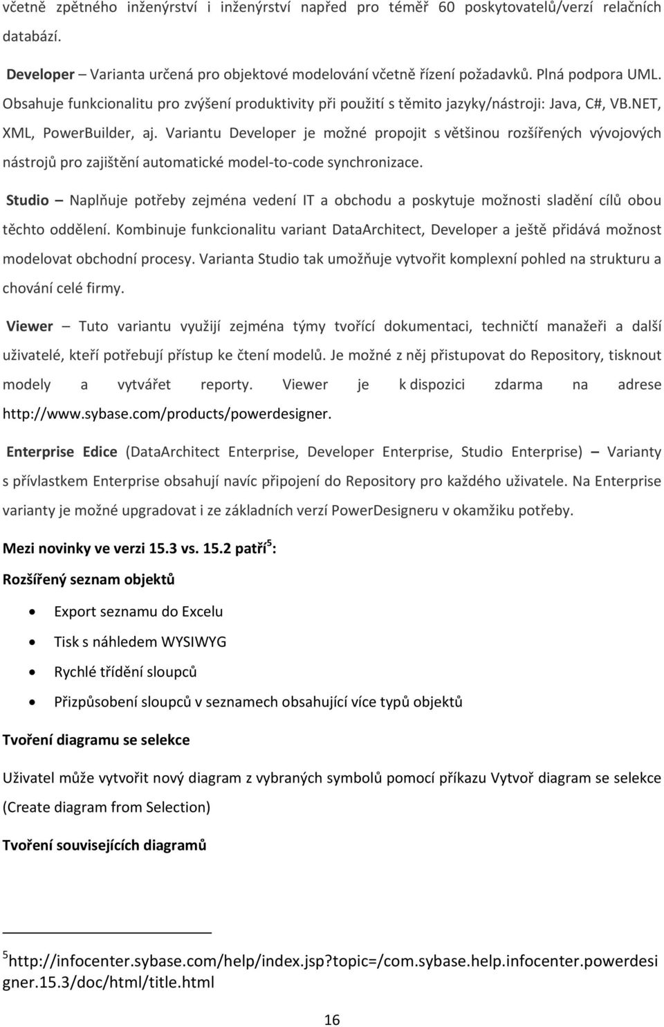 Variantu Developer je možné propojit s většinou rozšířených vývojových nástrojů pro zajištění automatické model to code synchronizace.