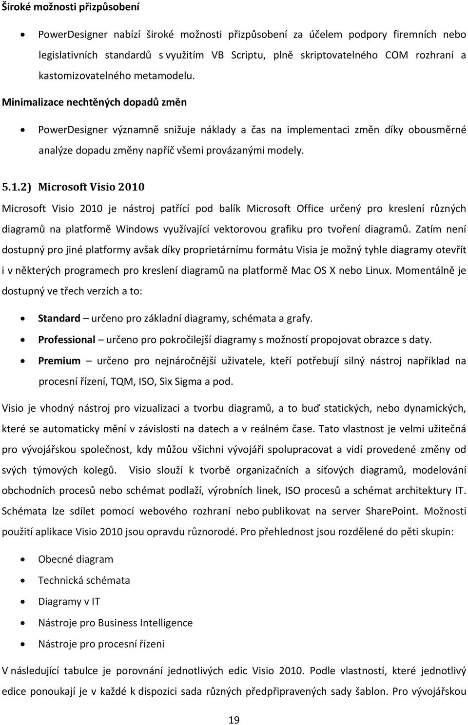 Minimalizace nechtěných dopadů změn PowerDesigner významně snižuje náklady a čas na implementaci změn díky obousměrné analýze dopadu změny napříč všemi provázanými modely. 5.1.