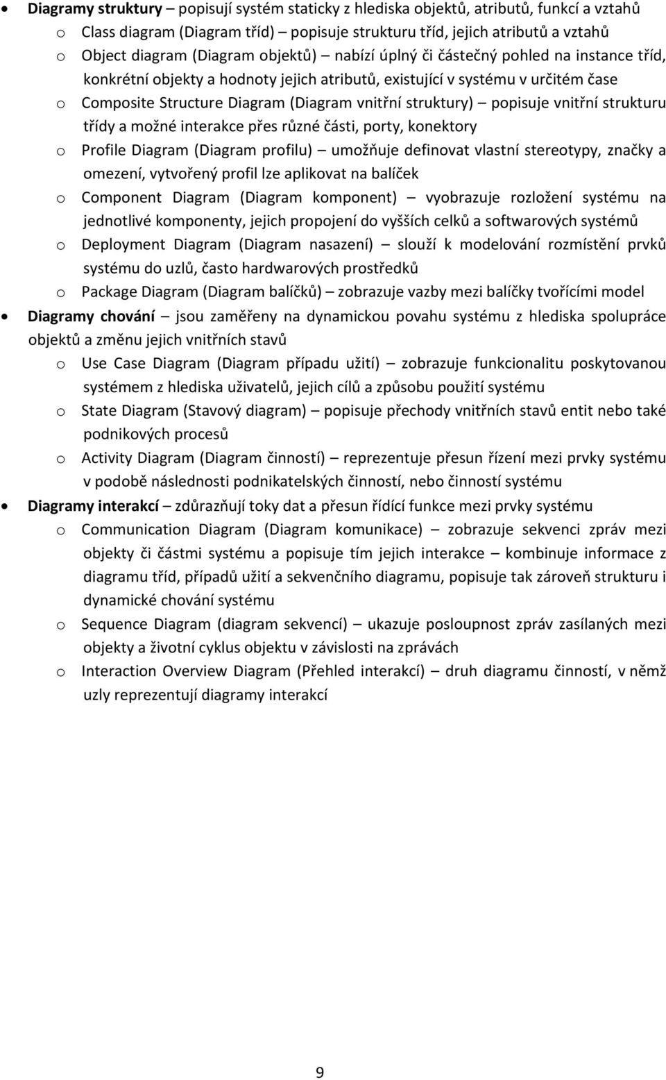 popisuje vnitřní strukturu třídy a možné interakce přes různé části, porty, konektory o Profile Diagram (Diagram profilu) umožňuje definovat vlastní stereotypy, značky a omezení, vytvořený profil lze