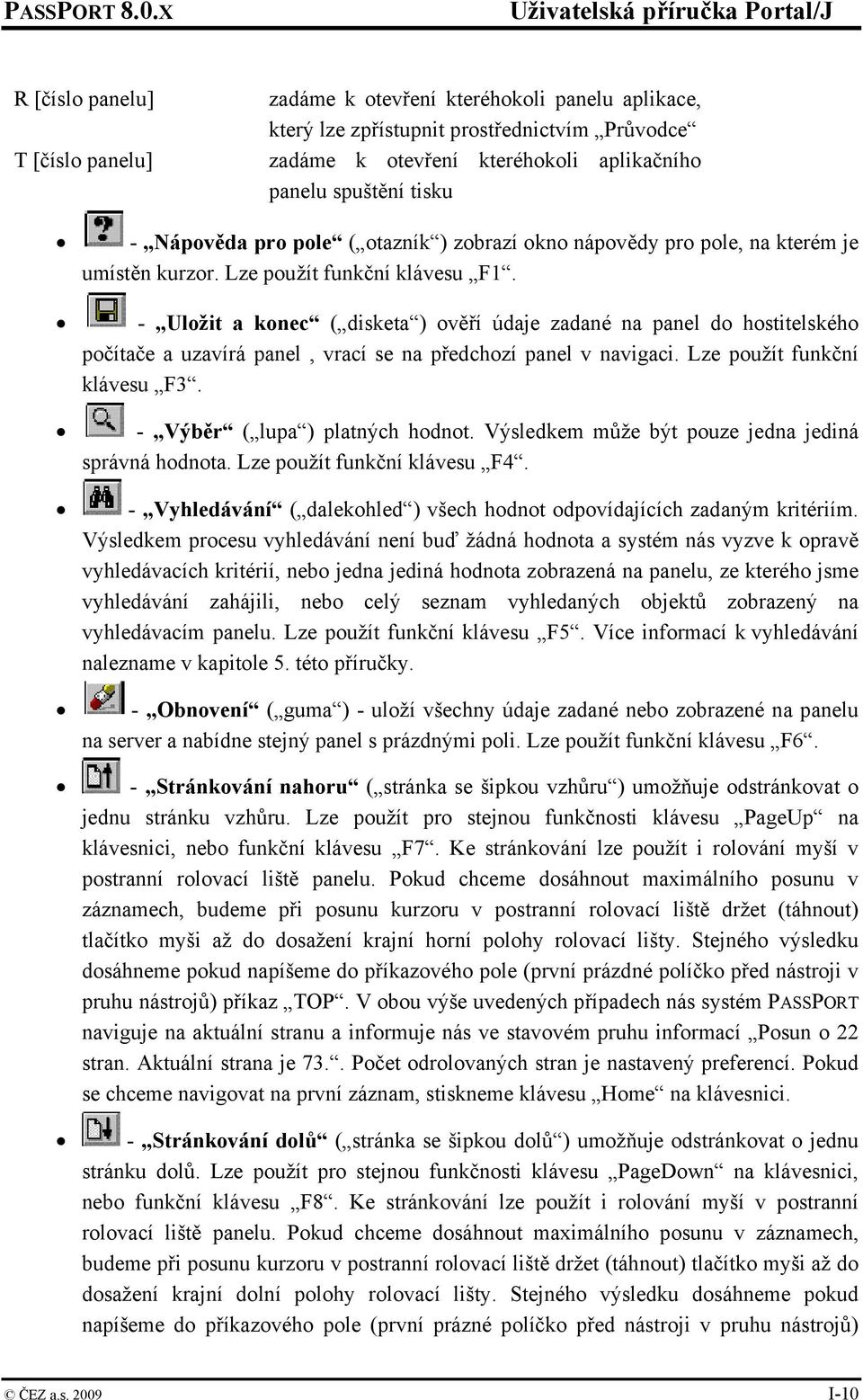 - Uložit a konec ( disketa ) ověří údaje zadané na panel do hostitelského počítače a uzavírá panel, vrací se na předchozí panel v navigaci. Lze použít funkční klávesu F3.