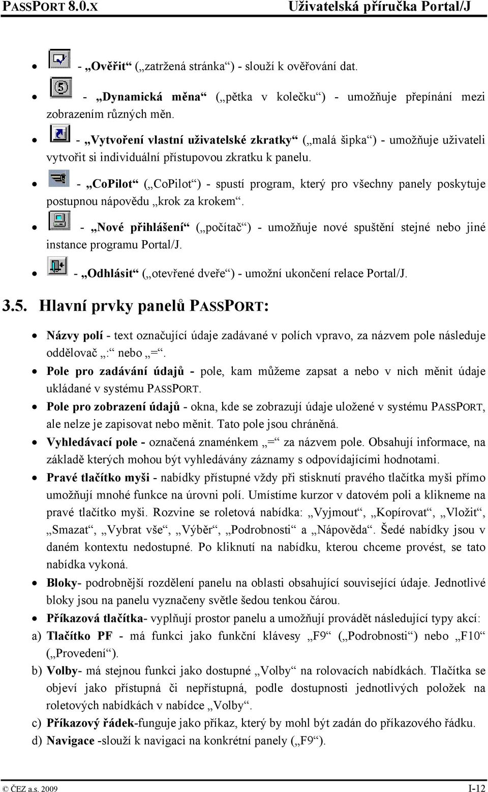 - CoPilot ( CoPilot ) - spustí program, který pro všechny panely poskytuje postupnou nápovědu krok za krokem.