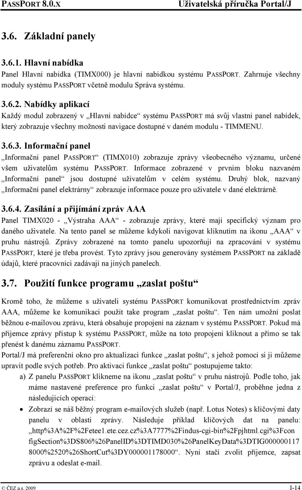 6.3. Informační panel Informační panel PASSPORT (TIMX010) zobrazuje zprávy všeobecného významu, určené všem uživatelům systému PASSPORT.