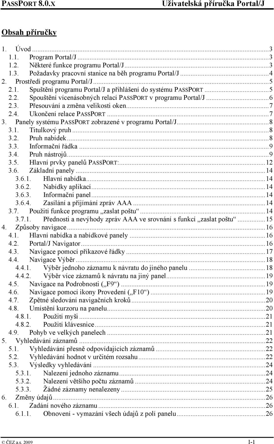 Panely systému PASSPORT zobrazené v programu Portal/J...8 3.1. Titulkový pruh...8 3.2. Pruh nabídek...8 3.3. Informační řádka...9 3.4. Pruh nástrojů...9 3.5. Hlavní prvky panelů PASSPORT:...12 3.6.