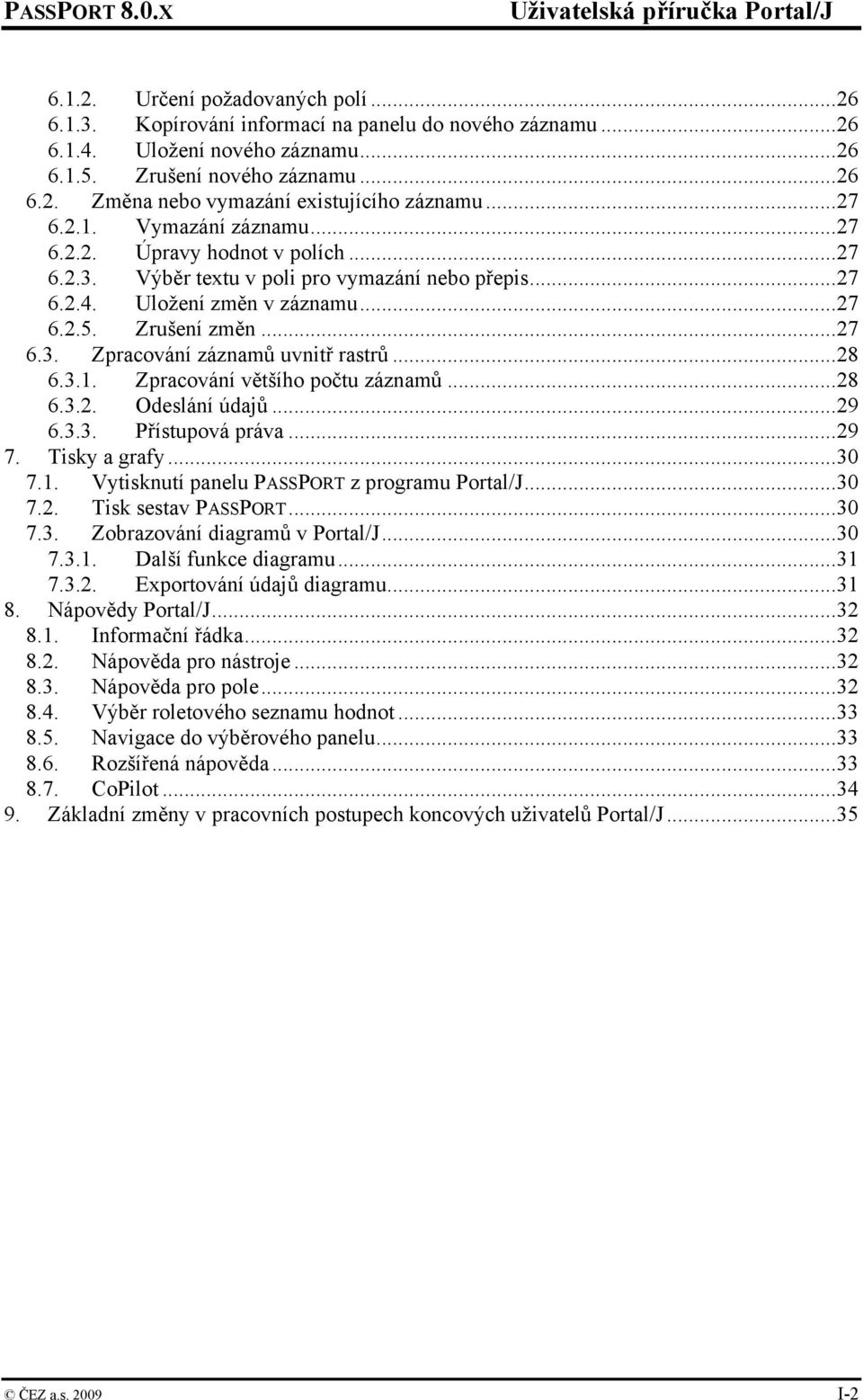 ..28 6.3.1. Zpracování většího počtu záznamů...28 6.3.2. Odeslání údajů...29 6.3.3. Přístupová práva...29 7. Tisky a grafy...30 7.1. Vytisknutí panelu PASSPORT z programu Portal/J...30 7.2. Tisk sestav PASSPORT.