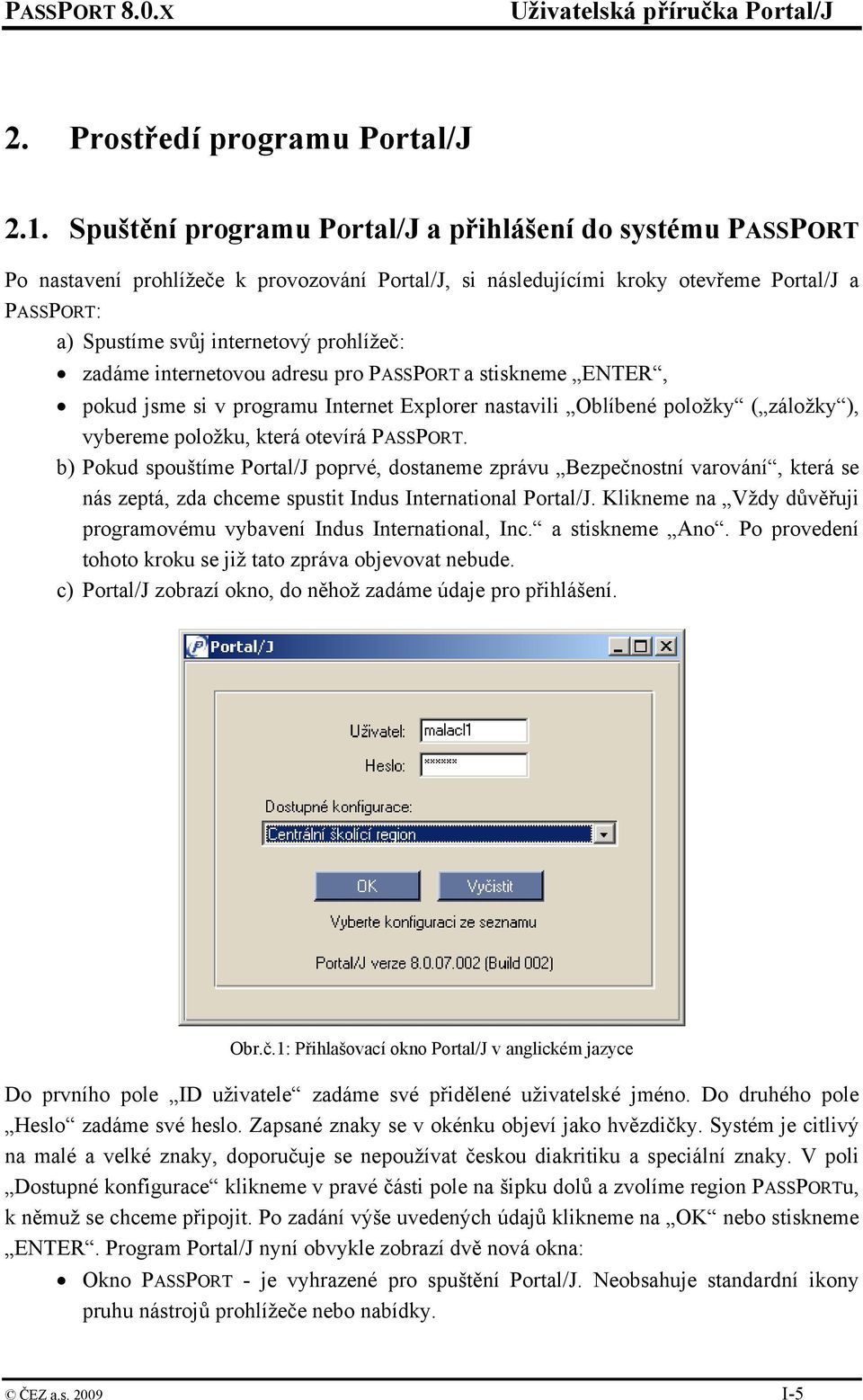 prohlížeč: zadáme internetovou adresu pro PASSPORT a stiskneme ENTER, pokud jsme si v programu Internet Explorer nastavili Oblíbené položky ( záložky ), vybereme položku, která otevírá PASSPORT.