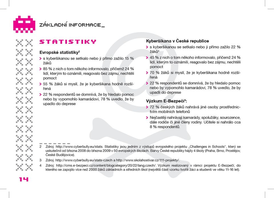 upadlo do deprese Kyberšikana v České republice >> s kyberšikanou se setkalo nebo ji přímo zažilo 22 % žáků 3 >> 45 % z nich o tom někoho informovalo, přičemž 24 % lidí, kterým to oznámili, reagovalo