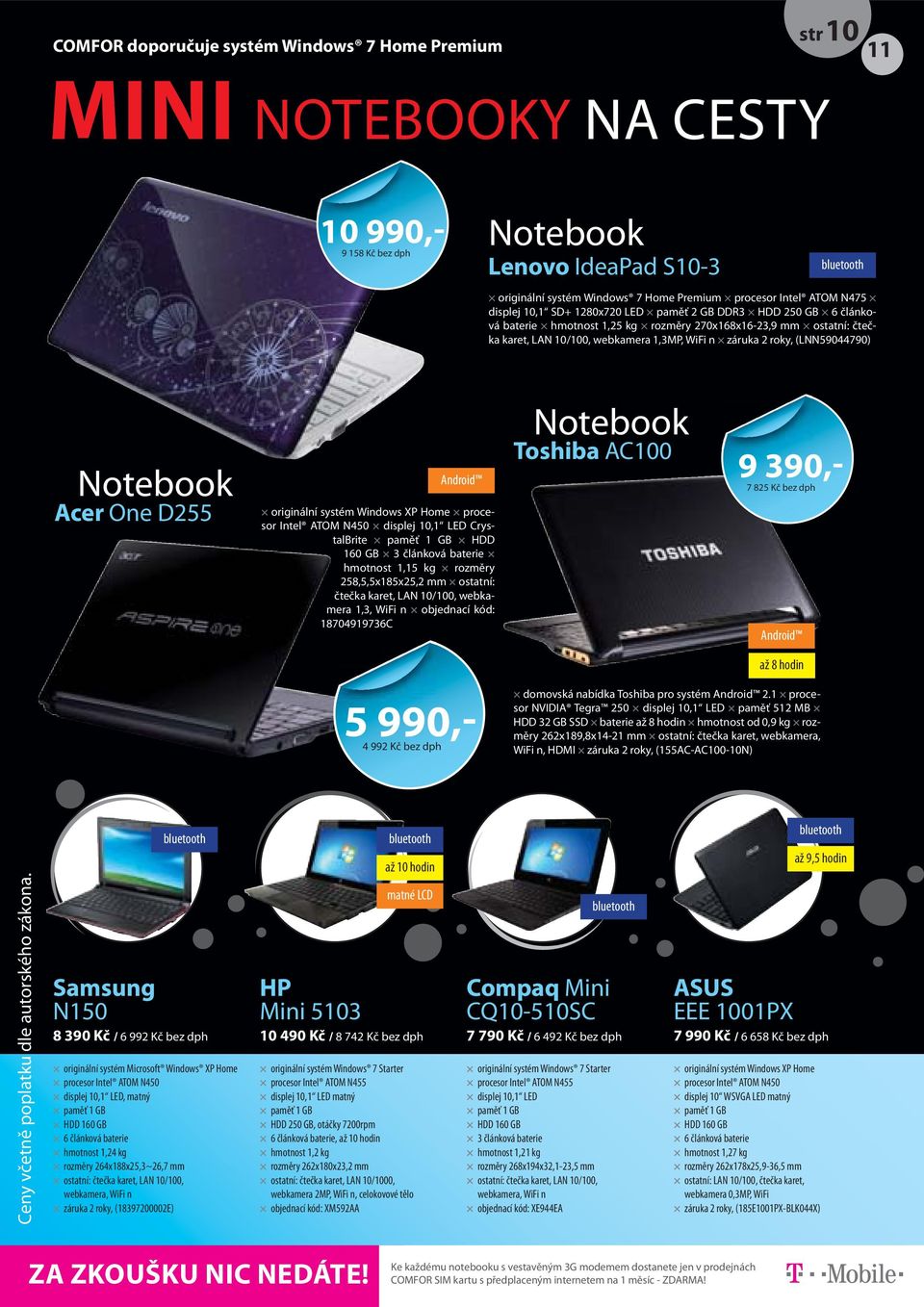 Android originální systém Windows XP Home procesor Intel ATOM N450 displej 10,1 LED CrystalBrite paměť 1 GB HDD 160 GB 3 článková baterie hmotnost 1,15 kg rozměry 258,5,5x185x25,2 mm ostatní: čtečka