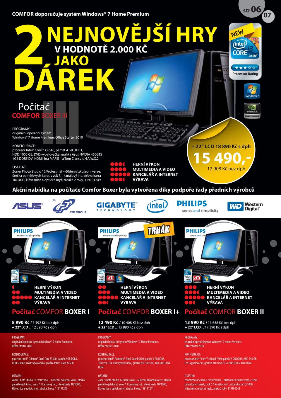 vypalovačka, grafika Asus NVIDIA 450GTS 1GB DDR5 DVI HDMI, hra MAFIE II a Tom Clansy s H.A.W.X.2 OSTATNÍ: Zoner Photo Studio 12 Professinal 60denní zkušební verze, čtečka paměťových karet, zvuk 7.