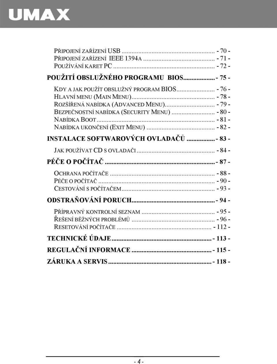 .. - 82 - INSTALACE SOFTWAROVÝCH OVLADAČŮ... - 83 - JAK POUŽÍVAT CD S OVLADAČI... - 84 - PÉČE O POČÍTAČ... - 87 - OCHRANA POČÍTAČE... - 88 - PÉČE O POČÍTAČ... - 90 - CESTOVÁNÍ S POČÍTAČEM.