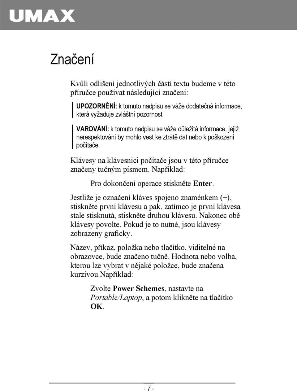 Klávesy na klávesnici počítače jsou v této příručce značeny tučným písmem. Například: Pro dokončení operace stiskněte Enter.