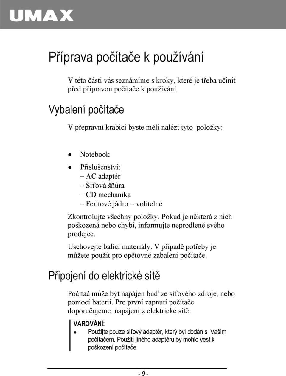 Pokud je některá z nich poškozená nebo chybí, informujte neprodleně svého prodejce. Uschovejte balící materiály. V případě potřeby je můžete použít pro opětovné zabalení počítače.