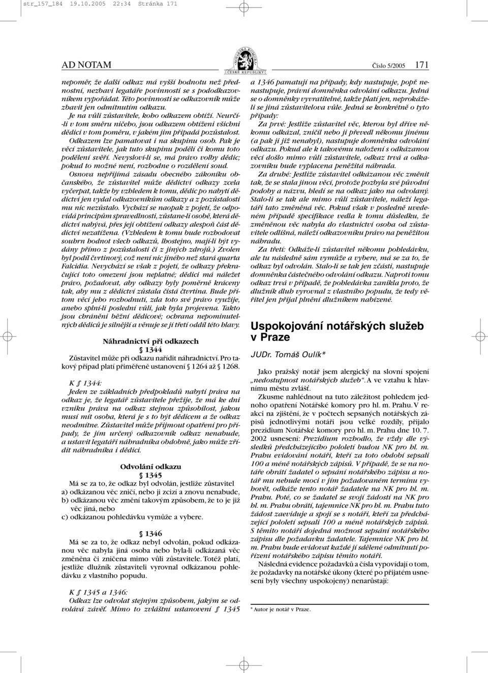 Neurãí- -li v tom smûru niãeho, jsou odkazem obtíïeni v ichni dûdici v tom pomûru, v jakém jim pfiipadá pozûstalost. Odkazem lze pamatovat i na skupinu osob.