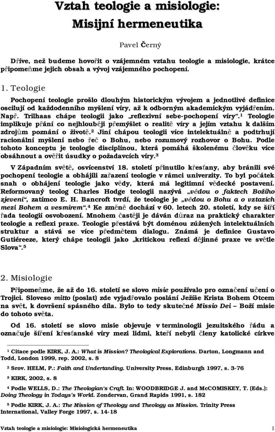 Trilhaas chápe teologii jako reflexivní sebe-pochopení víry. 1 Teologie implikuje přání co nejhlouběji přemýšlet o realitě víry a jejím vztahu k dalším zdrojům poznání o životě.