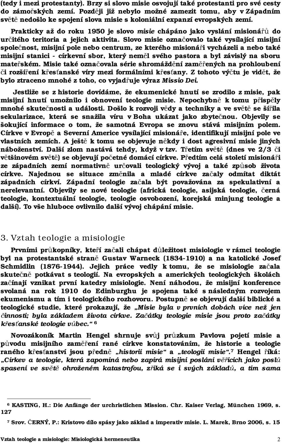 Prakticky až do roku 1950 je slovo misie chápáno jako vyslání misionářů do určitého teritoria a jejich aktivita.