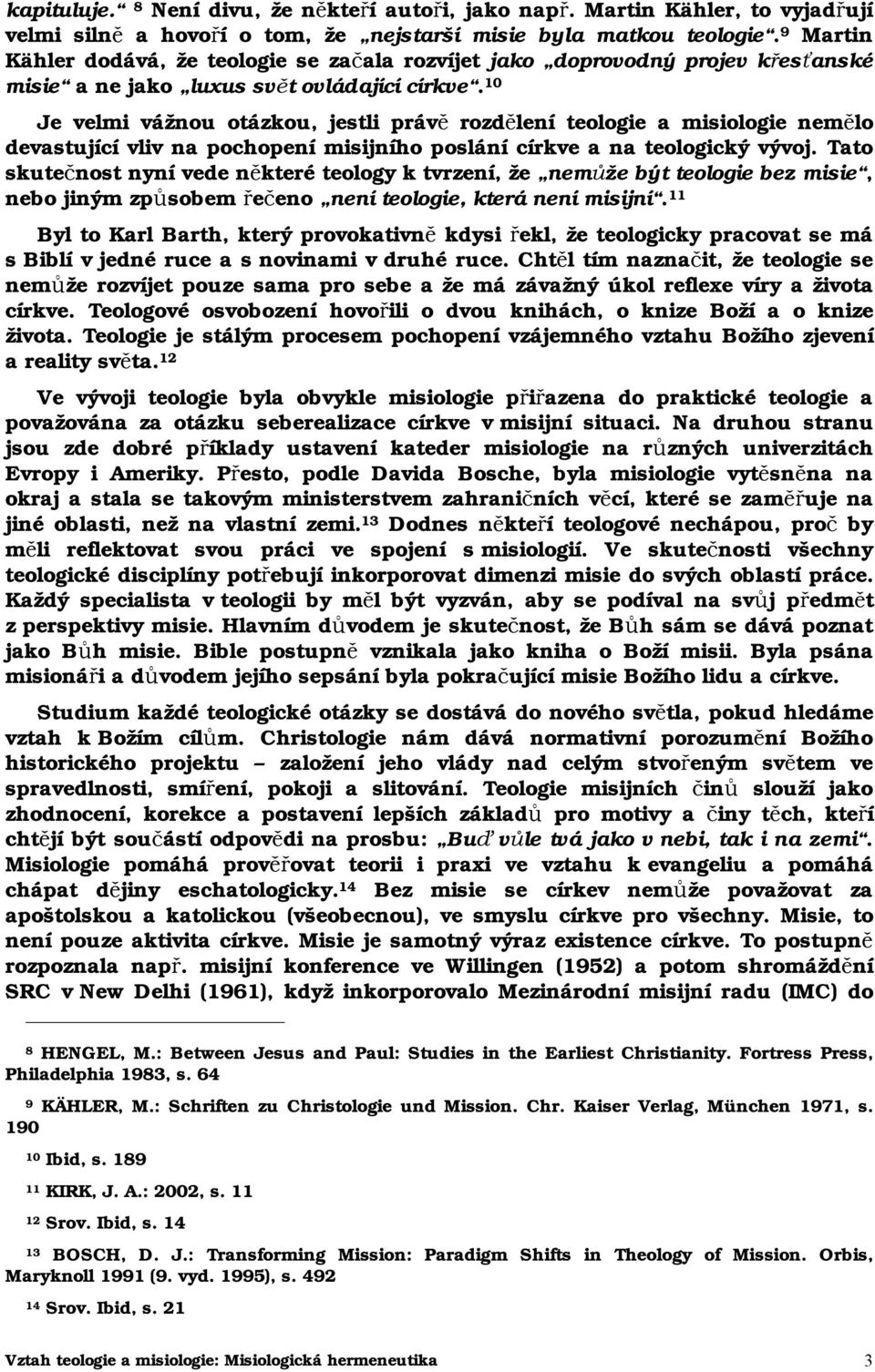 10 Je velmi vážnou otázkou, jestli právě rozdělení teologie a misiologie nemělo devastující vliv na pochopení misijního poslání církve a na teologický vývoj.