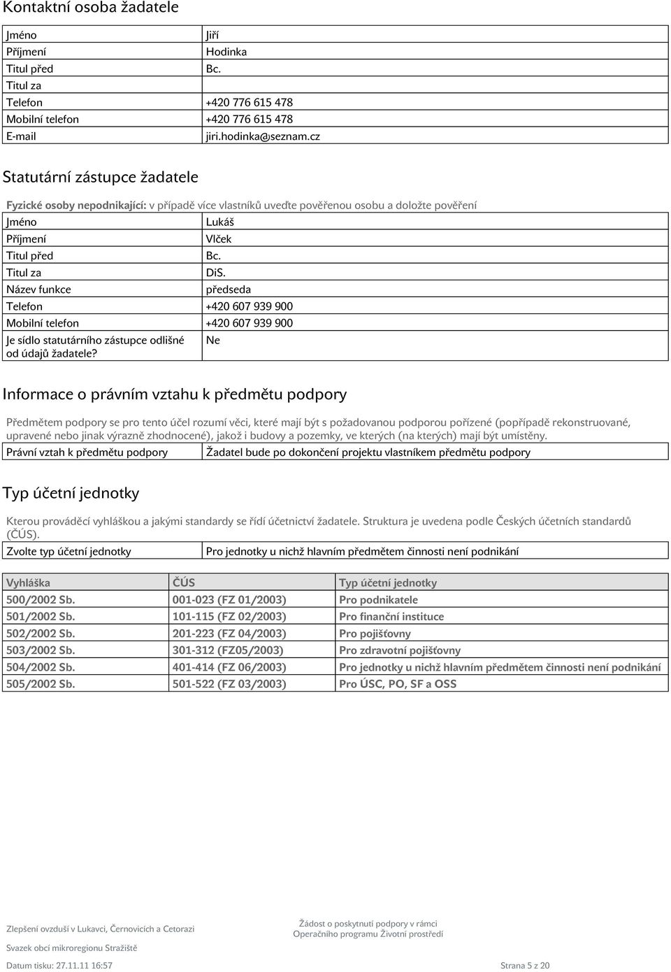 předseda Telefon +420 607 939 900 Mobilní telefon +420 607 939 900 Je sídlo statutárního zástupce odlišné od údajů žadatele?