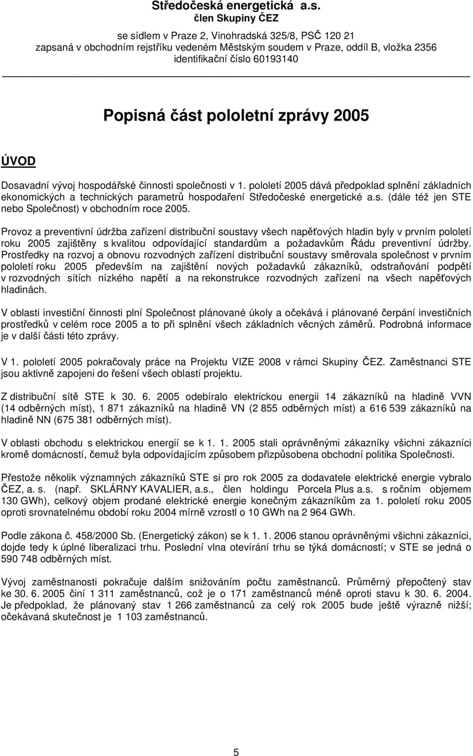 člen Skupiny ČEZ se sídlem v Praze 2, Vinohradská 325/8, PSČ 120 21 zapsaná v obchodním rejstříku vedeném Městským soudem v Praze, oddíl B, vložka 2356 identifikační číslo 60193140 Popisná část