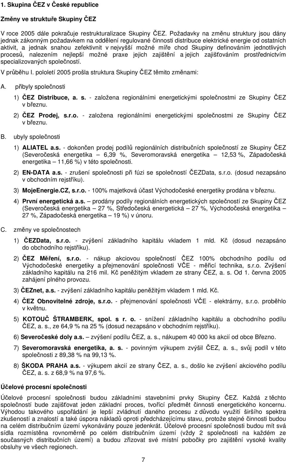 chod Skupiny definováním jednotlivých procesů, nalezením nejlepší možné praxe jejich zajištění a jejich zajišťováním prostřednictvím specializovaných společností. V průběhu I.