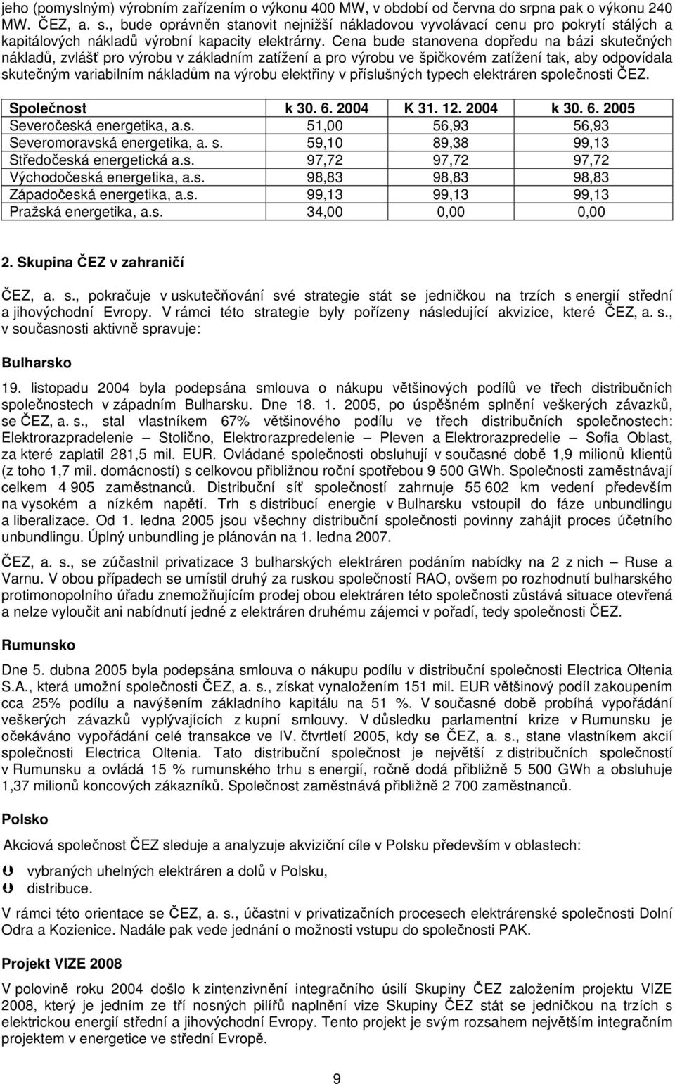 Cena bude stanovena dopředu na bázi skutečných nákladů, zvlášť pro výrobu v základním zatížení a pro výrobu ve špičkovém zatížení tak, aby odpovídala skutečným variabilním nákladům na výrobu