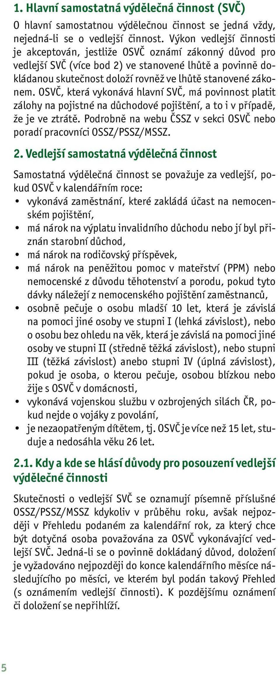 OSVČ, která vykonává hlavní SVČ, má povinnost platit zálohy na pojistné na důchodové pojištění, a to i v případě, že je ve ztrátě.