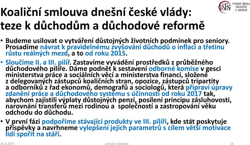 Dáme podnět k sestavení odborné komise v gesci ministerstva práce a sociálních věcí a ministerstva financí, složené z delegovaných zástupců koaličních stran, opozice, zástupců tripartity a odborníků