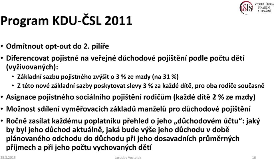 sazby poskytovat slevy 3 % za každé dítě, pro oba rodiče současně Asignace pojistného sociálního pojištění rodičům (každé dítě 2 % ze mzdy) Možnost sdílení vyměřovacích