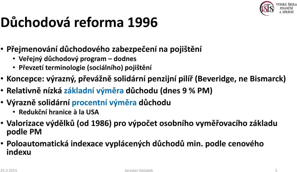 důchodu (dnes 9 % PM) Výrazně solidární procentní výměra důchodu Redukční hranice à la USA Valorizace výdělků (od 1986) pro výpočet