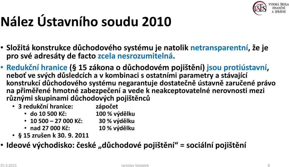 negarantuje dostatečně ústavně zaručené právo na přiměřené hmotné zabezpečení a vede k neakceptovatelné nerovnosti mezi různými skupinami důchodových pojištěnců 3 redukční