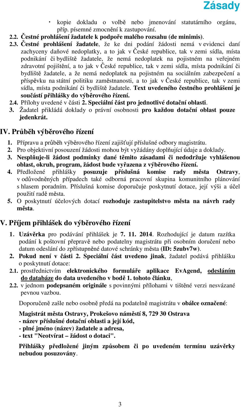 nedoplatek na pojistném na veřejném zdravotní pojištění, a to jak v České republice, tak v zemi sídla, místa podnikání či bydliště žadatele, a že nemá nedoplatek na pojistném na sociálním zabezpečení