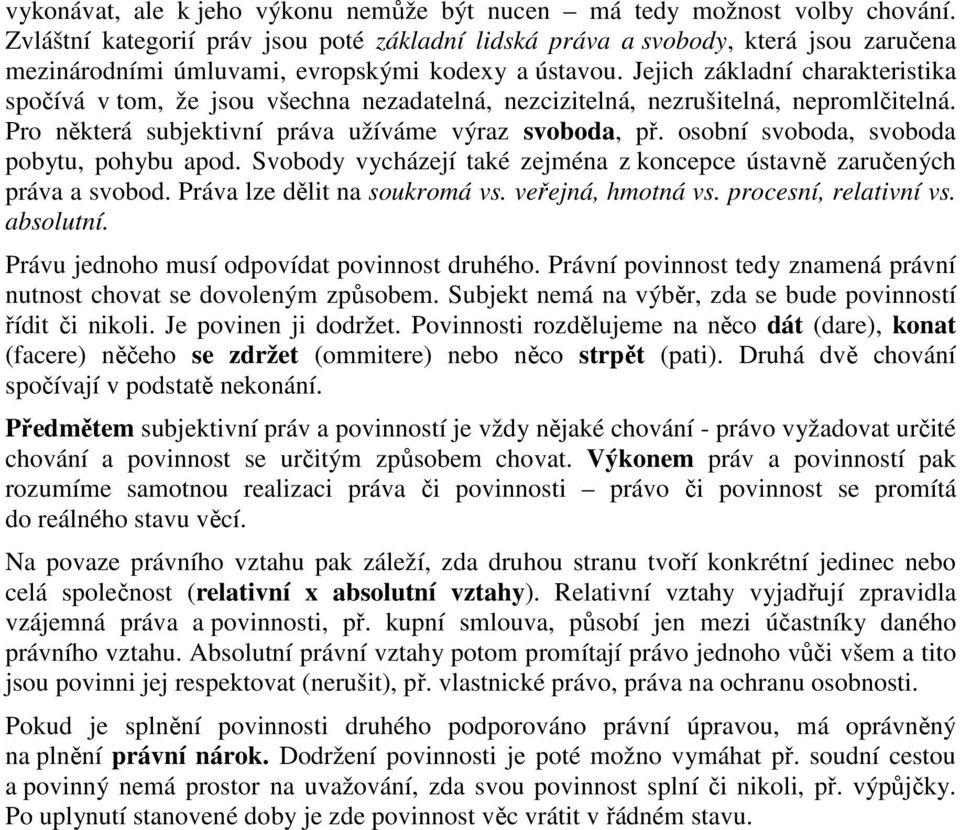 Jejich základní charakteristika spočívá v tom, že jsou všechna nezadatelná, nezcizitelná, nezrušitelná, nepromlčitelná. Pro některá subjektivní práva užíváme výraz svoboda, př.