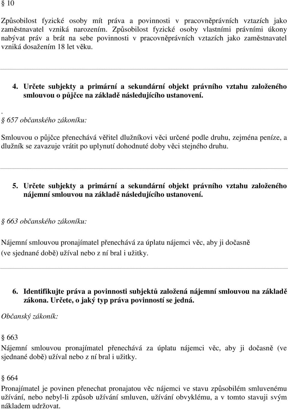 Určete subjekty a primární a sekundární objekt právního vztahu založeného smlouvou o půjčce na základě následujícího ustanovení.