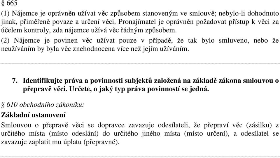 (2) Nájemce je povinen věc užívat pouze v případě, že tak bylo smluveno, nebo že neužíváním by byla věc znehodnocena více než jejím užíváním. 7.