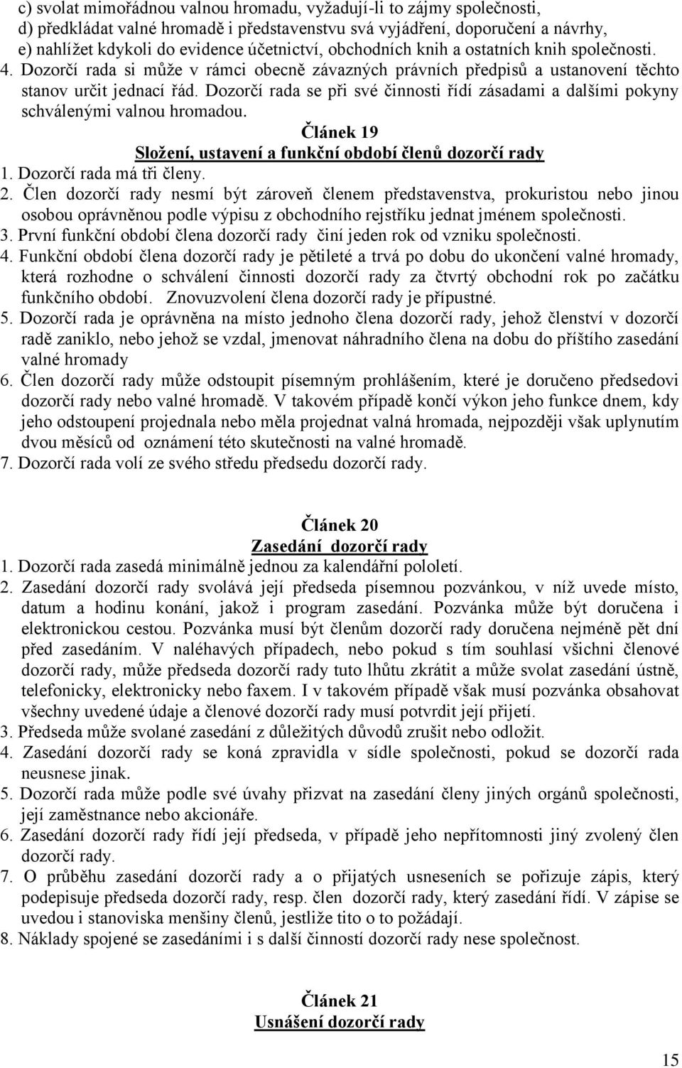 Dozorčí rada se při své činnosti řídí zásadami a dalšími pokyny schválenými valnou hromadou. Článek 19 Složení, ustavení a funkční období členů dozorčí rady 1. Dozorčí rada má tři členy. 2.