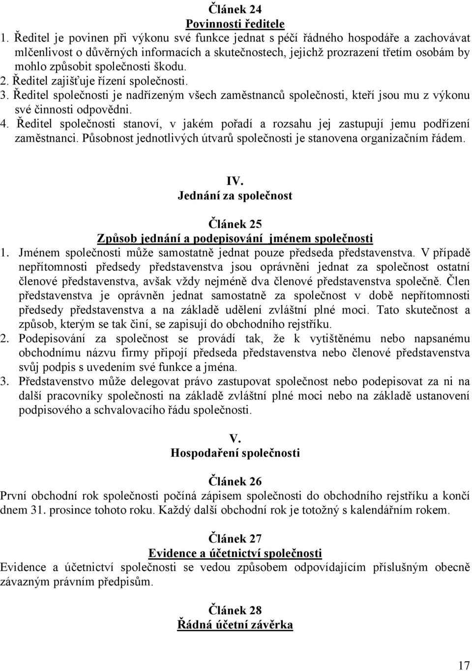 společnosti škodu. 2. Ředitel zajišťuje řízení společnosti. 3. Ředitel společnosti je nadřízeným všech zaměstnanců společnosti, kteří jsou mu z výkonu své činnosti odpovědni. 4.